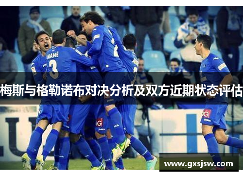 梅斯与格勒诺布对决分析及双方近期状态评估