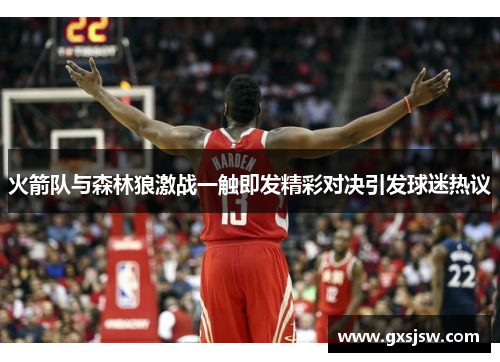 火箭队与森林狼激战一触即发精彩对决引发球迷热议