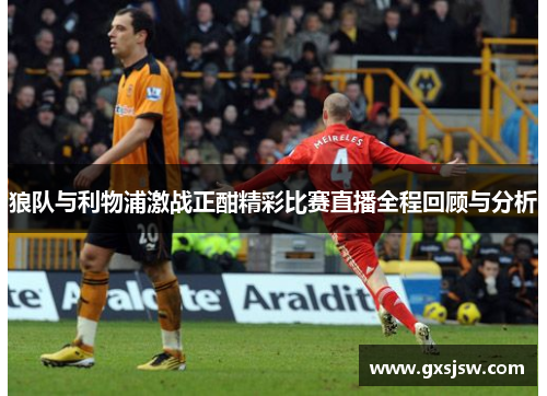 狼队与利物浦激战正酣精彩比赛直播全程回顾与分析